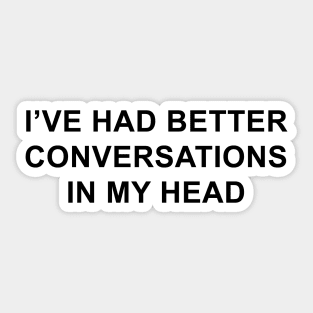 I've Had Better Conversations in My Head Sticker